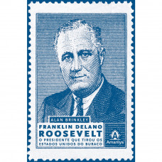Franklin Delano Roosevelt: O presidente que tirou os Estados Unidos do buraco (BRINKLEY, Alan)