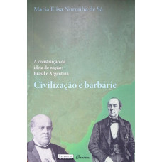 Civilização e Barbárie - a Construção da ideia de nação: Brasil e Argentina (DE SÁ, Maria Elisa Noronha)