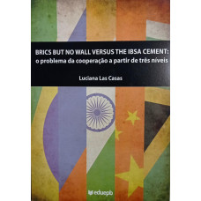 Brics But Not Wall Versus the IBSA Cement: o problema da cooperação a partir de três níveis (CASAS, Luciana Las)