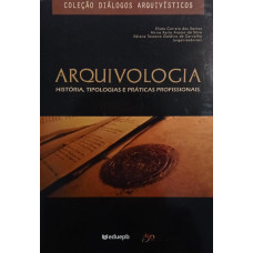 Arquivologia  - História, Tipologias e Práticas Profissionais (SANTOS, Eliete Correia dos; SILVA, Alzira Karla Araújo da; CARVALHO, Ediane Toscano Galdino de)