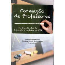 Formação de professores: as experiências de iniciação à docência no IFCE (SOUSA, Antonia de Abreu; GOMES, Raimunda Olímpia Aguiar)