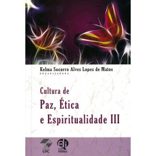 Cultura de paz, ética e espiritualidade III (MATOS, Kelma Socorro Alves Lopes de)