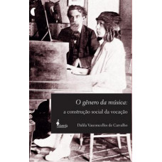 O Gênero da Música - A Construção social da vocação (CARVALHO, Dalila Vasconcellos de)
