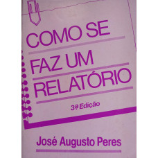 Como Se Faz Um Relatório (PERES, José Augusto)