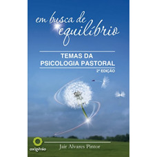 Em Busca de Equilíbrio - Temas da Psicologia Pastoral (PINTOR, Jair Alvares)