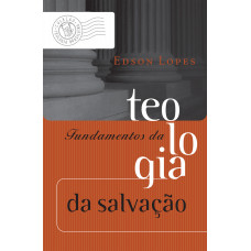 Fundamentos da Teologia da Salvação (LOPES, Edson)