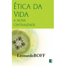 Ética da Vida - A Nova Centralidade (BOFF, Leonardo)