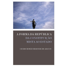 A forma da República: Da constituição mista ao Estado (ARAUJO, Cicero Romão Resende de)