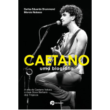 Caetano: Uma Biografia - A Vida de Caetano Veloso, o Mais Doce Bárbaro dos Trópicos