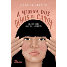 A menina dos olhos de canoa: Relatos sobre bullying e superação ( CRATEÚS, CALINCKA )