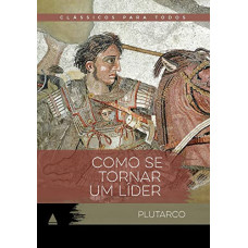 Como se tornar um líder - Coleção Clássicos para Todos (PLUTARCO)