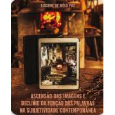 ASCENSÃO DAS IMAGENS E DECLÍNIO DA FUNÇÃO DAS PALAVRAS NA SUBJETIVIDADE CONTEMPORÂNEA ( DE MÉLO PAZ, LUCIENE )