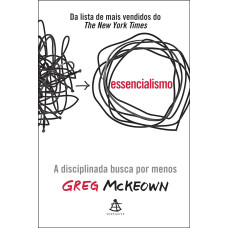 Essencialismo: A disciplinada busca por menos (MCKEOWN, Greg)