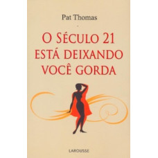 O Século 21 Esta Deixando Voce Gorda ( THOMAS, PAT )