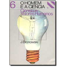 Ciência E Valores Humanos ( BRONOWSKI,  J )