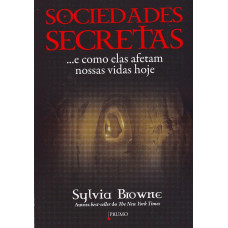 Sociedades secretas: ... e como elas afetam nossas vidas hoje ( BROWNE, SYLVIA )